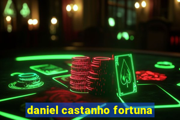 daniel castanho fortuna